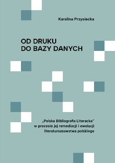 Od druku do bazy danych. „Polska Bibliografia Literacka” w procesie jej remediacji i ewolucji literaturoznawstwa polskiego